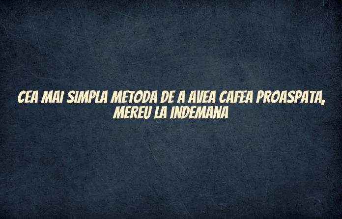 Cea mai simpla metoda de a avea cafea proaspata, mereu la indemana