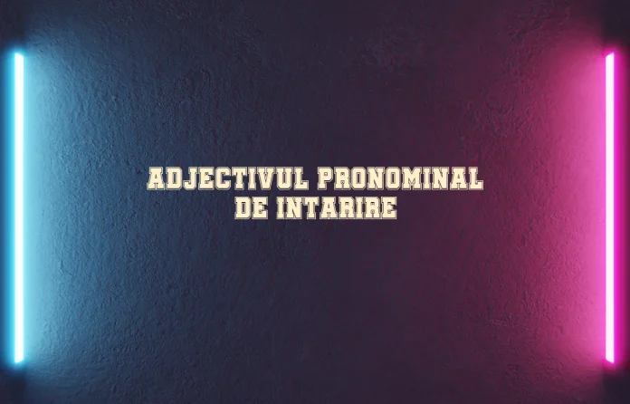 adjectivul pronominal de intarire