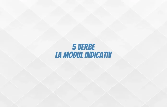 5 verbe la modul indicativ