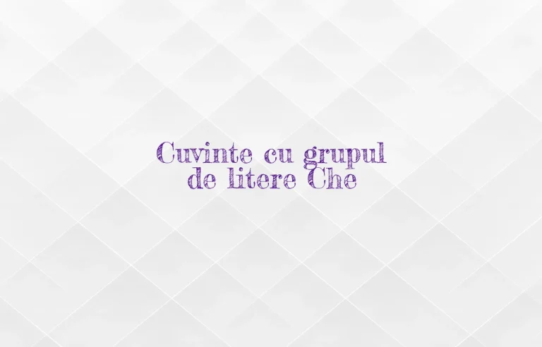 cuvinte cu grupul de litere che