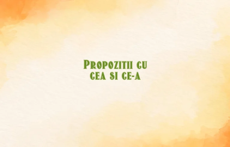 propozitii cu cea si ce-a