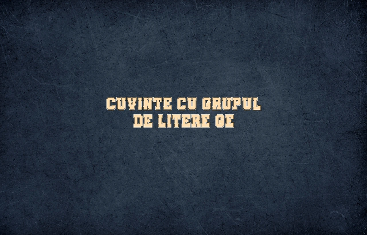 cuvinte cu grupul de litere ge