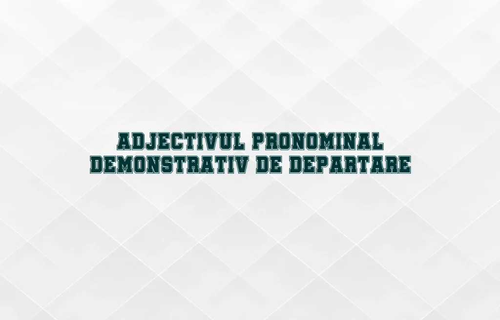 adjectiv pronominal demonstrativ de departare