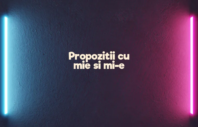 propozitii cu mie si mi-e