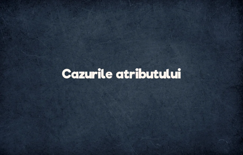 cazurile atributului