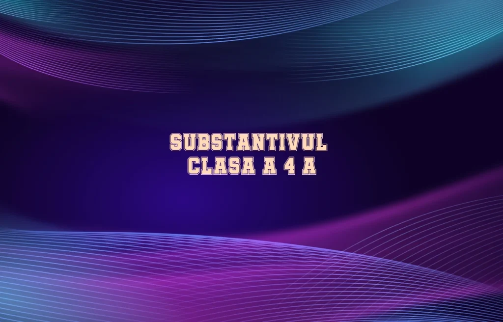 substantivul clasa 4