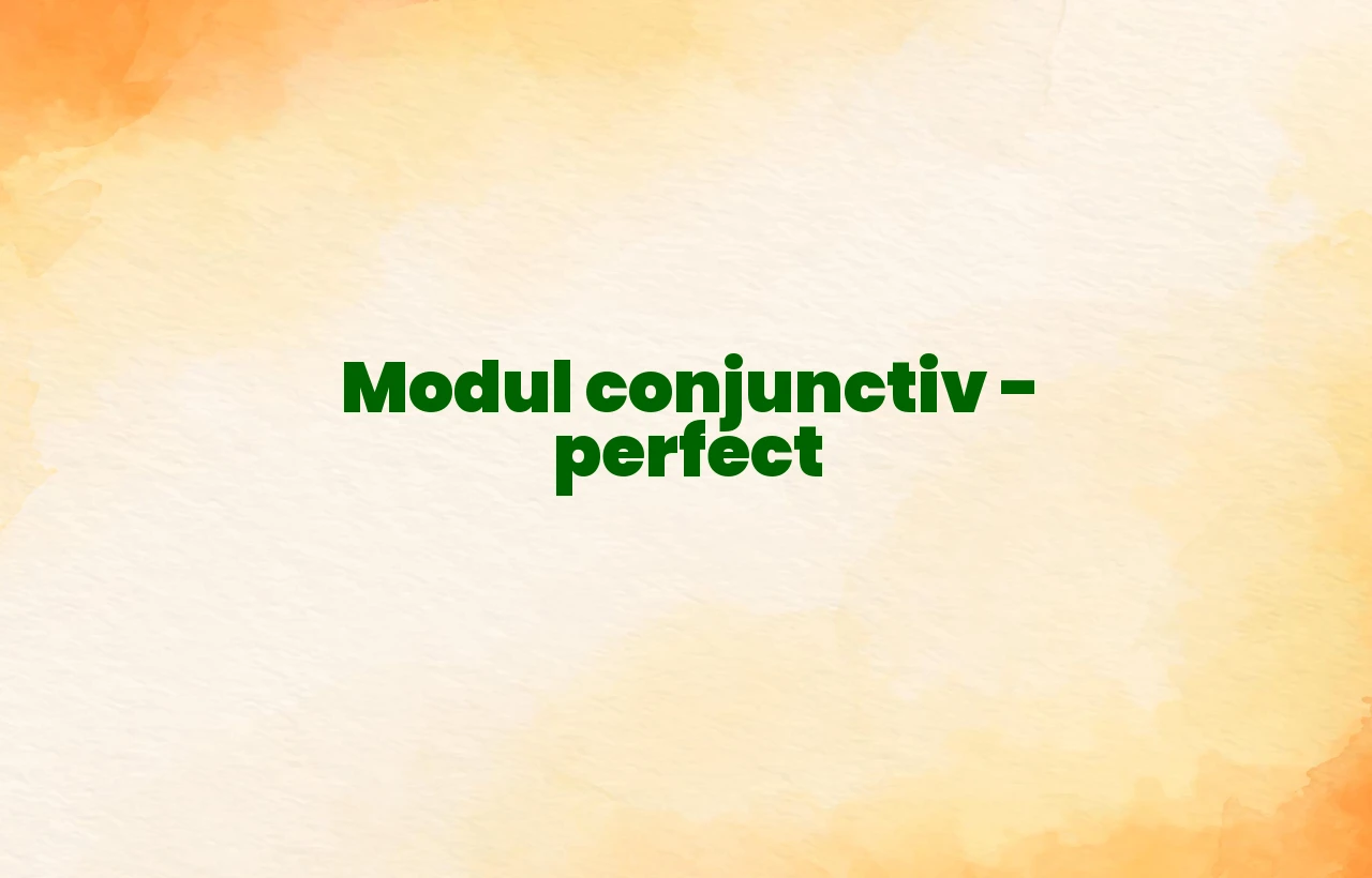 modul conjunctiv perfect
