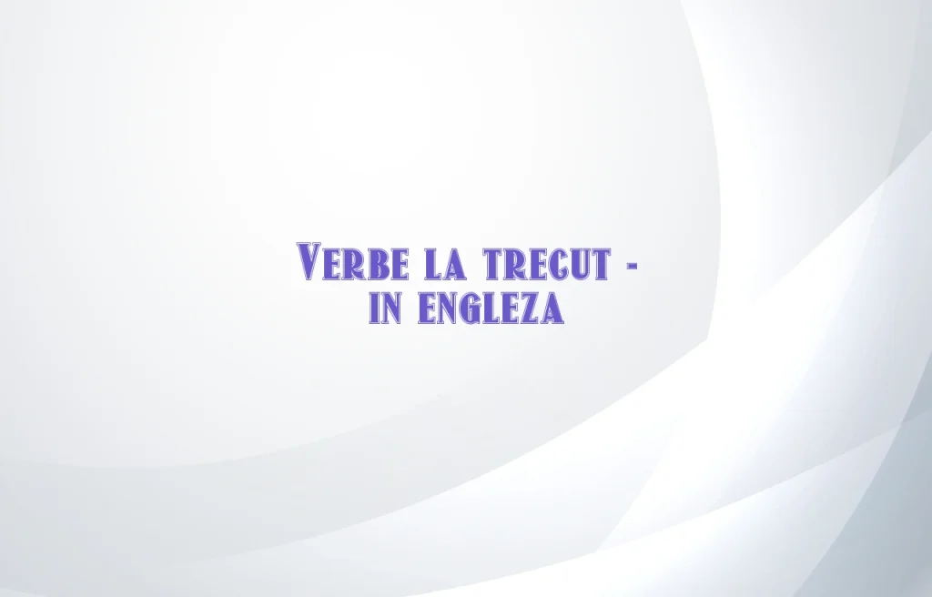 verbe la trecut in engleza