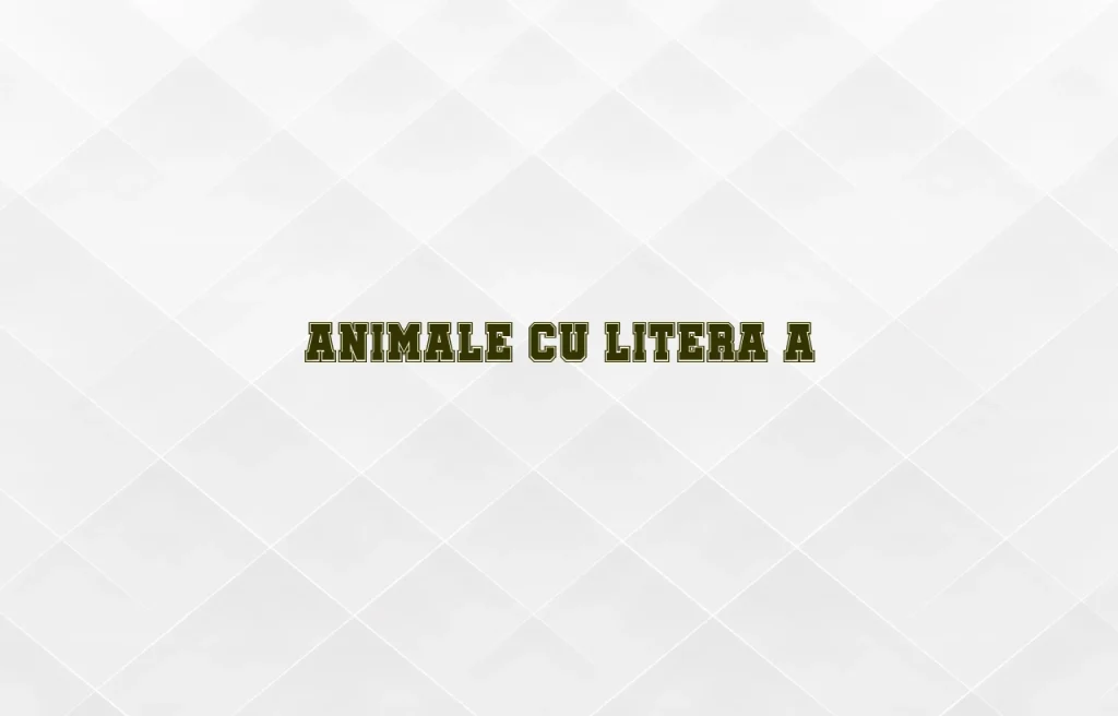 animale cu litera a
