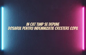 in cat timp se depune dosarul pentru indemnizatie crestere copil