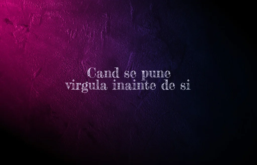 cand se pune virgula inainte de si