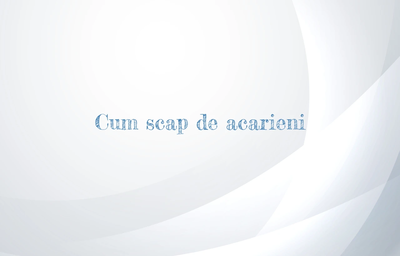 cum scap de acarieni