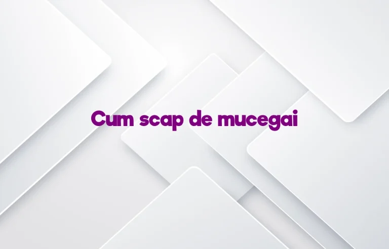 cum scap de mucegai