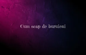 cum scap de buruieni