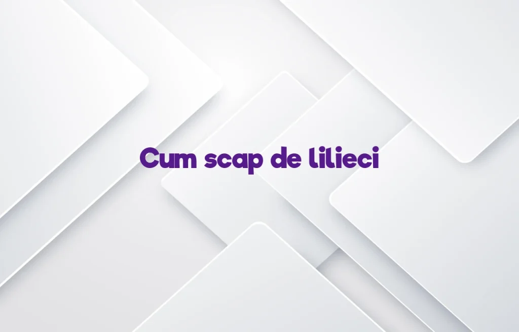 cum scap de lilieci