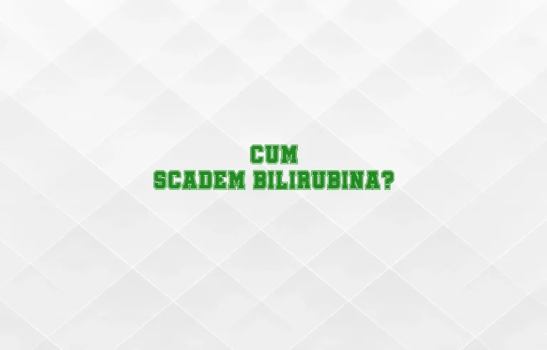 cum scadem bilirubina