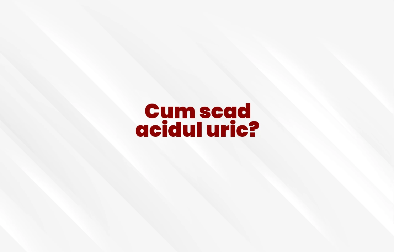 cum scad acidul uric