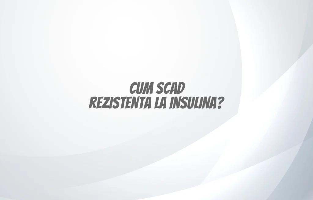 cum scad rezistenta la insulina