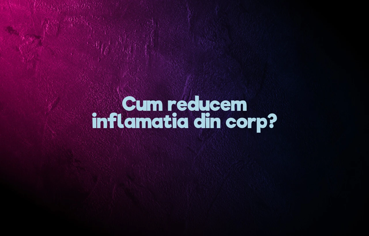 cum reducem inflamatia din corp