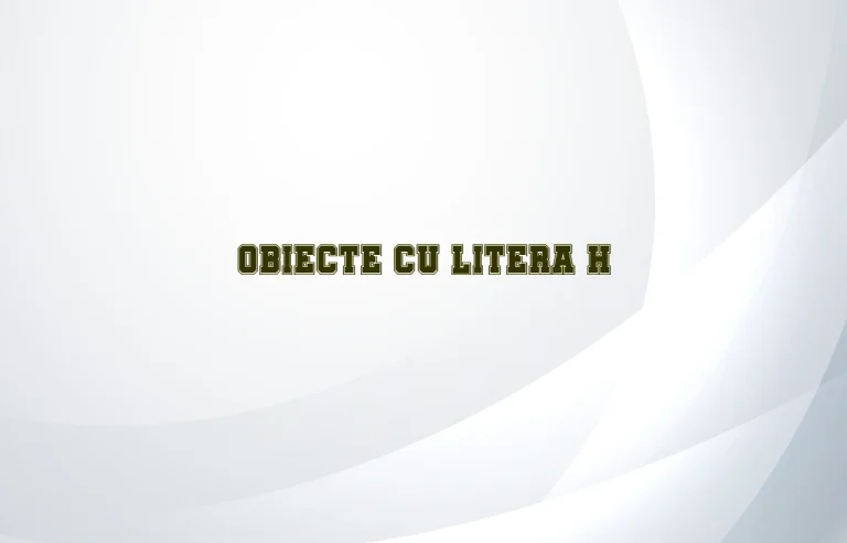 obiecte cu litera h