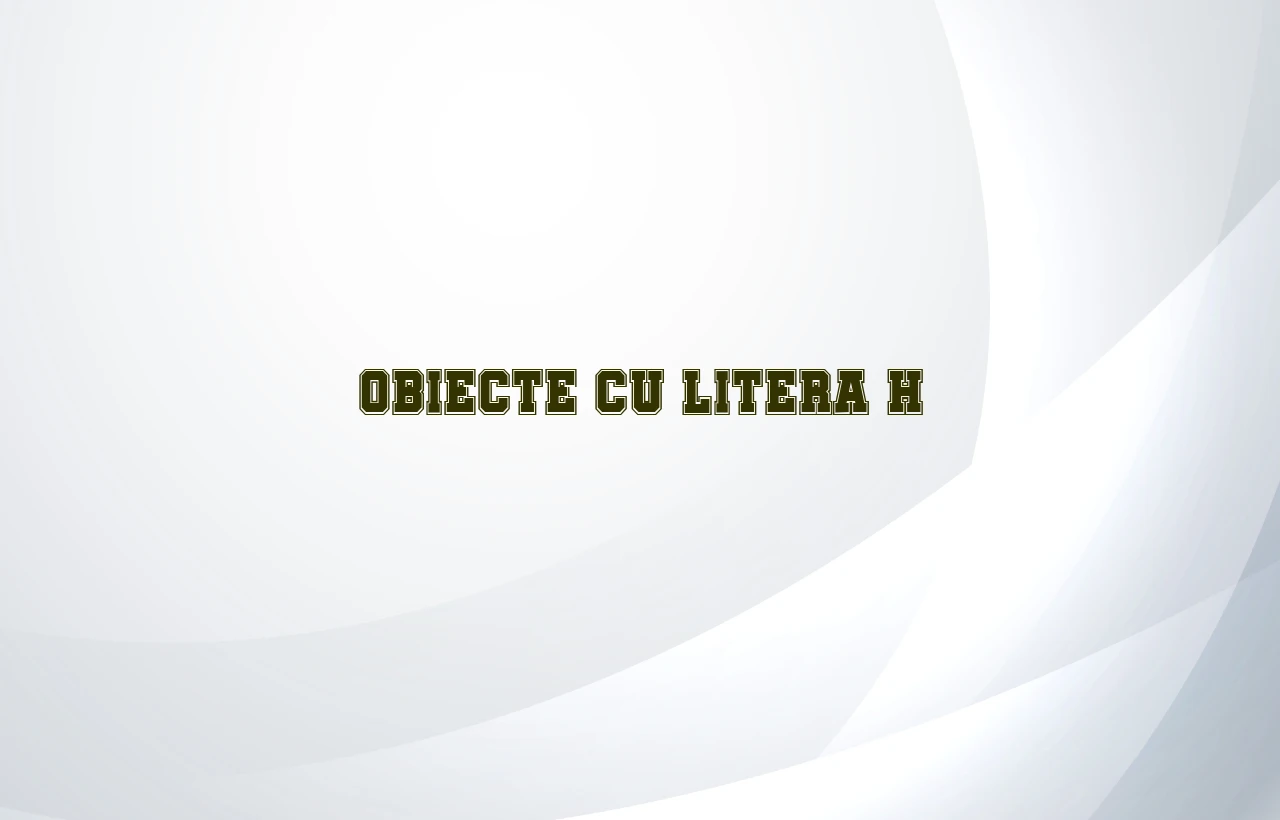 obiecte cu litera h