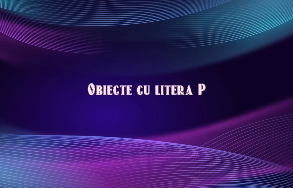 obiecte cu litera p