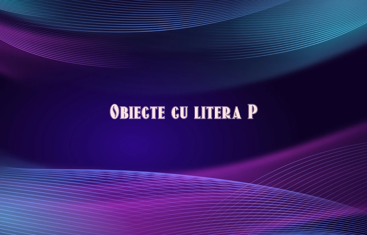 obiecte cu litera p