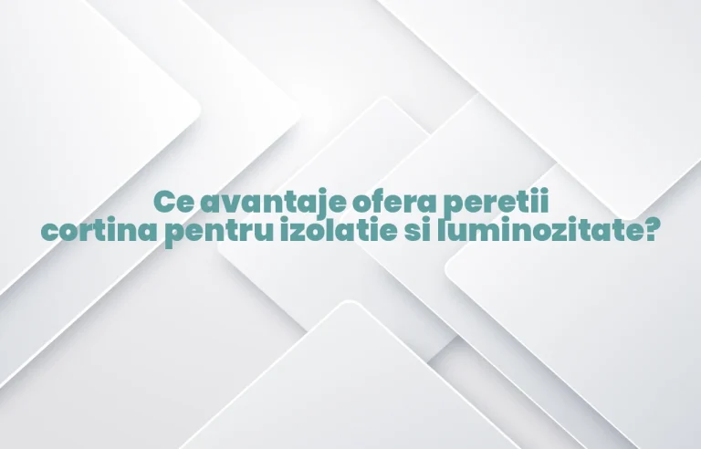 Ce avantaje ofera peretii cortina pentru izolatie si luminozitate?
