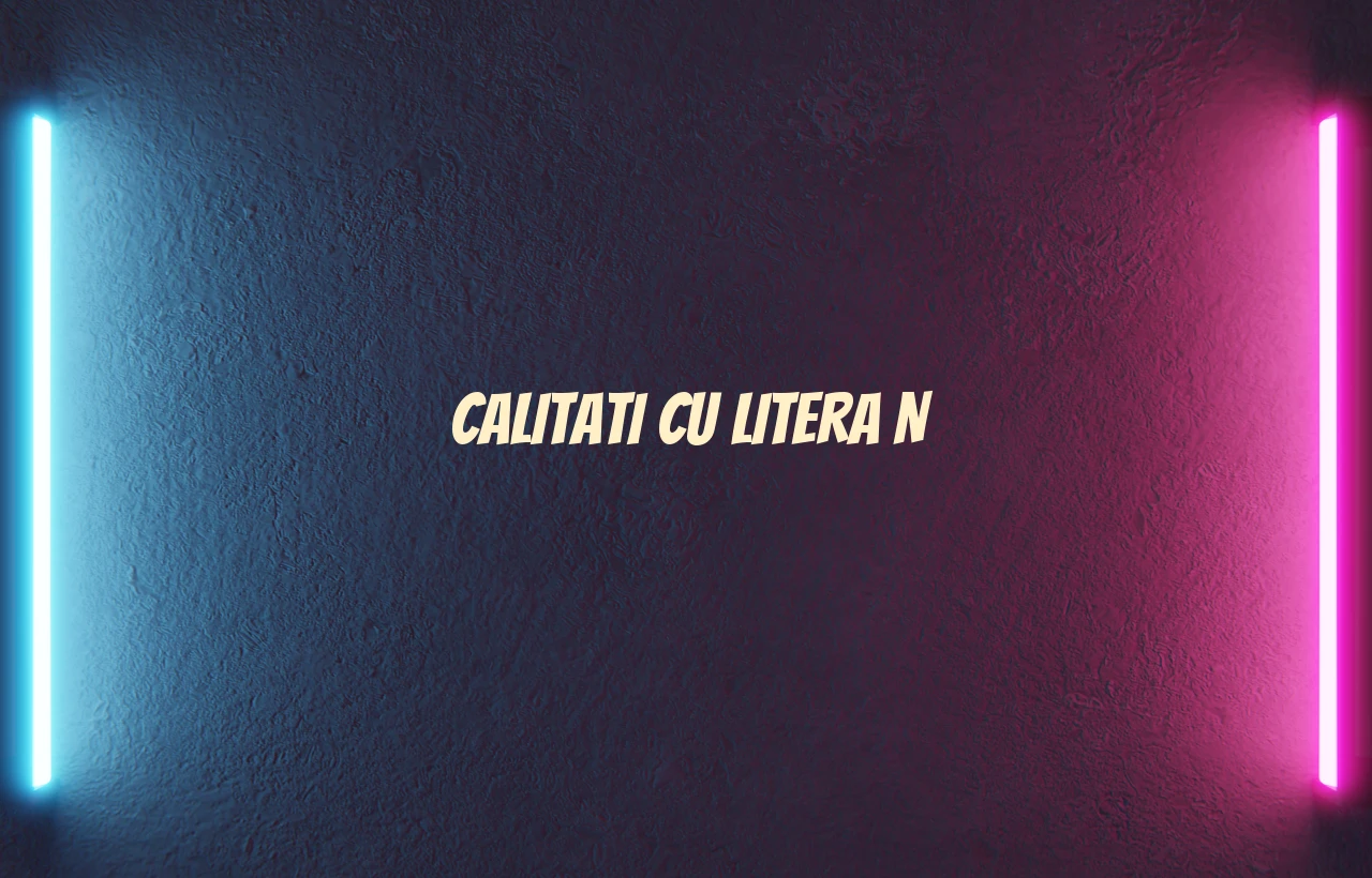 calitati cu litera n