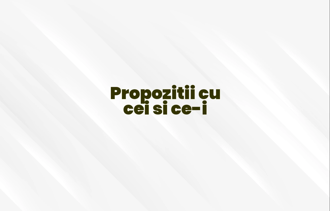 propozitii cu cei si ce-i