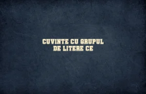 cuvinte cu grupul de litere ce