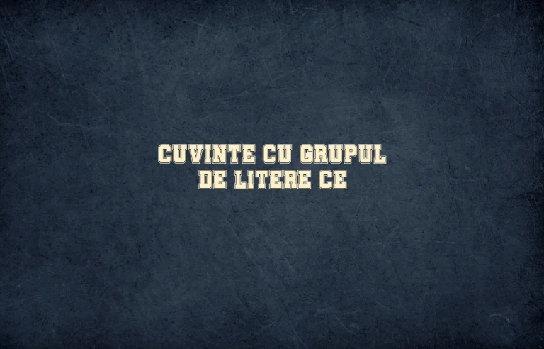 cuvinte cu grupul de litere ce