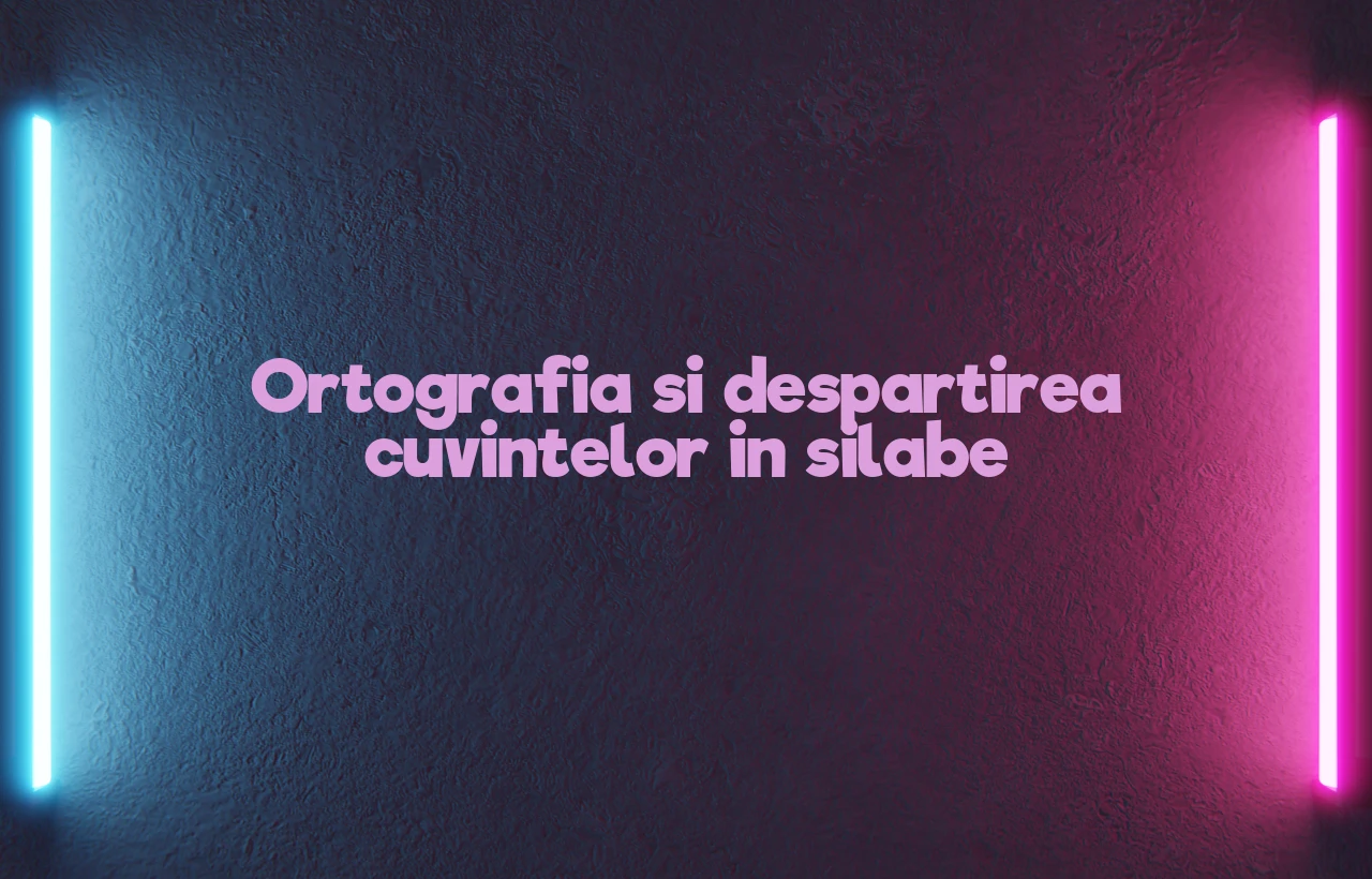 ortografia si despartirea cuvintelor in silabe