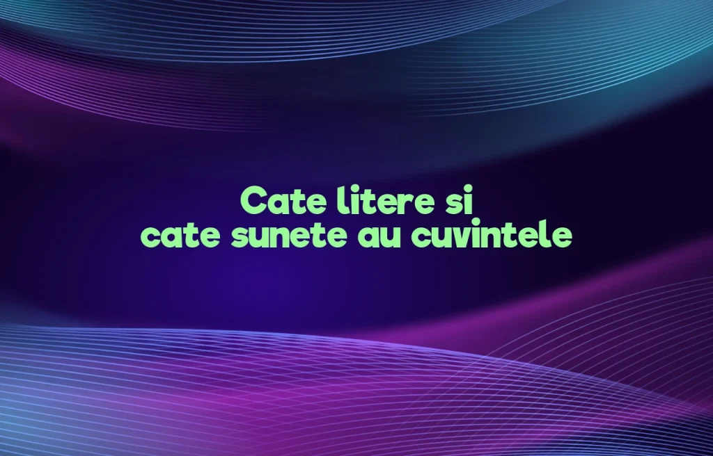 cate litere si cate sunete au cuvintele