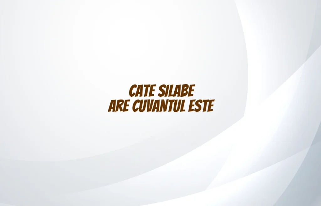 cate silabe are cuvantul este