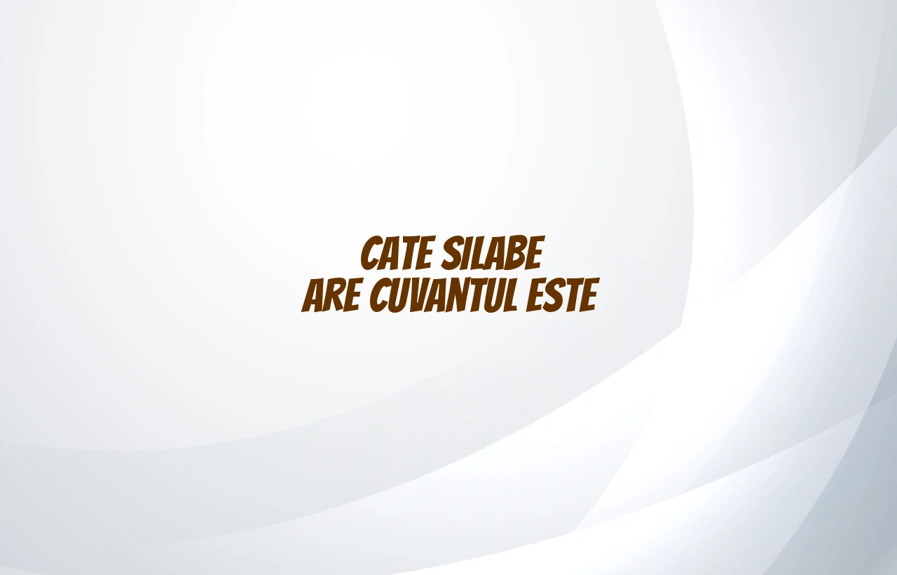 cate silabe are cuvantul este